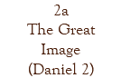 2a The Great Image (Daniel 2)