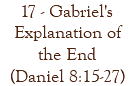 17 - Gabriel's Explanation of the End (Daniel 8:15-27)