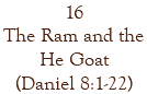 16 The Ram and the He Goat (Daniel 8:1-22)