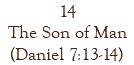 14 The Son of Man (Daniel 7:13-14)