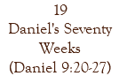 19 Daniel's Seventy Weeks (Daniel 9:20-27)