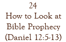 24 How to Look at Bible Prophecy (Daniel 12:5-13)