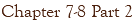 Chapter 7-8 Part 2