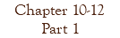 Chapter 10-12 Part 1