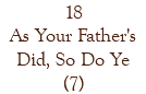18 As Your Father's Did, So Do Ye (7)