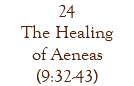 24 The Healing of Aeneas (9:32-43)