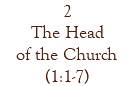 2 The Head of the Church (1:1-7)