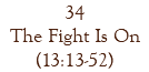 34 The Fight Is On (13:13-52)