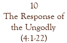 10 The Response of the Ungodly (4:1-22)