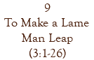 9 To Make a Lame Man Leap (3:1-26)
