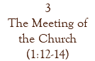 3 The Meeting of the Church (1:12-14)