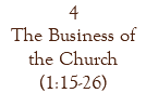 4 The Business of the Church (1:15-26)