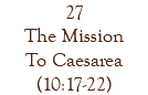27 The Mission To Caesarea (10:17-22)