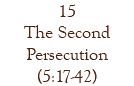 15 The Second Persecution (5:17-42)