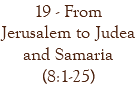 19 - From Jerusalem to Judea and Samaria (8:1-25)