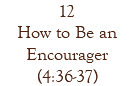 12 How to Be an Encourager (4:36-37)