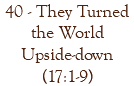 40 - They Turned the World Upside-down (17:1-9)
