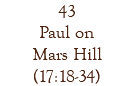 43 Paul on Mars Hill (17:18-34)