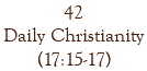 42 Daily Christianity (17:15-17)