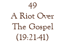 49 A Riot Over The Gospel (19:21-41)