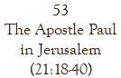 53 The Apostle Paul in Jerusalem (21:18-40)
