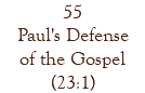 55 Paul's Defense of the Gospel (23:1)