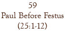 59 Paul Before Festus (25:1-12)