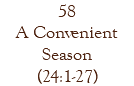 58 A Convenient Season (24:1-27)