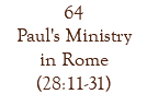 64 Paul's Ministry in Rome (28:11-31)