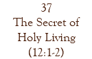 37 The Secret of Holy Living (12:1-2)