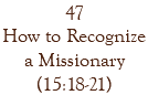 47 How to Recognize a Missionary (15:18-21)