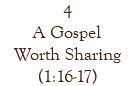 4 A Gospel Worth Sharing (1:16-17)