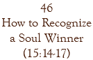 46 How to Recognize a Soul Winner (15:14-17)