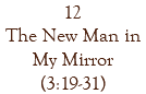 12 The New Man in My Mirror (3:19-31)