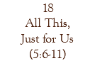 18 All This, Just for Us (5:6-11)