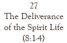 27 The Deliverance of the Spirit Life (8:1-4)