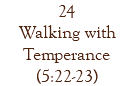 24 Walking with Temperance (5:22-23)