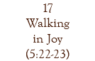 17 Walking in Joy (5:22-23)