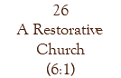 26 A Restorative Church (6:1)