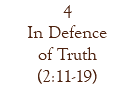 4 In Defence of Truth (2:11-19)