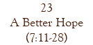 23 A Better Hope (7:11-28)