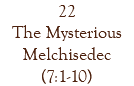 22 The Mysterious Melchisedec (7:1-10)