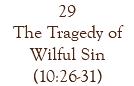 29 The Tragedy of Wilful Sin (10:26-31)