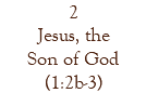 2 Jesus, the Son of God (1:2b-3)