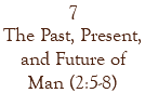 7 The Past, Present, and Future of Man (2:5-8)