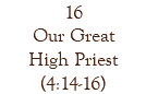 16 Our Great High Priest (4:14-16)