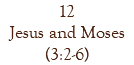 12 Jesus and Moses (3:2-6)