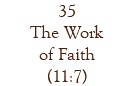 35 The Work of Faith (11:7)