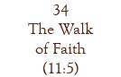34 The Walk of Faith (11:5)