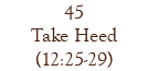 45 Take Heed (12:25-29)